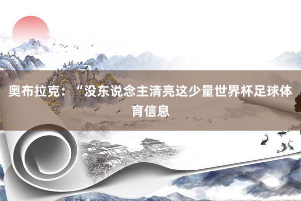 奥布拉克：“没东说念主清亮这少量世界杯足球体育信息