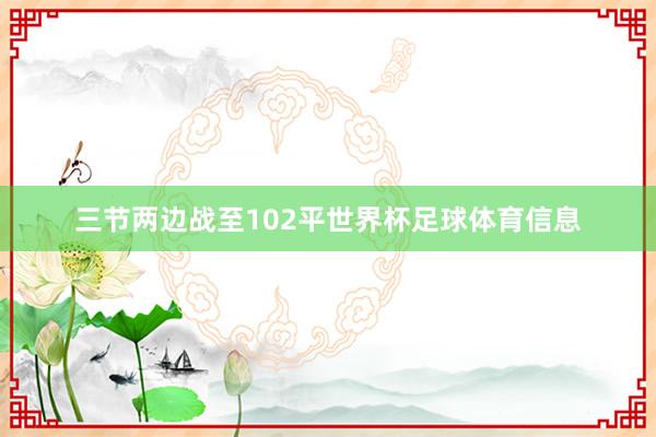 三节两边战至102平世界杯足球体育信息