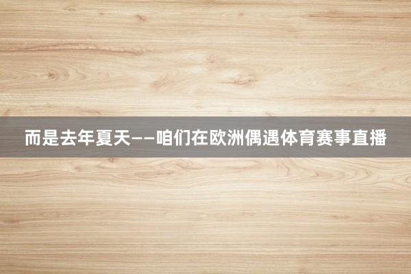而是去年夏天——咱们在欧洲偶遇体育赛事直播
