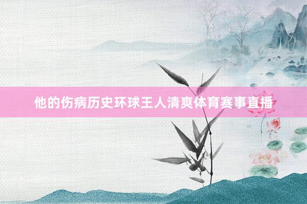 他的伤病历史环球王人清爽体育赛事直播