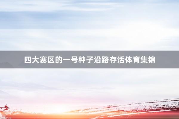 四大赛区的一号种子沿路存活体育集锦