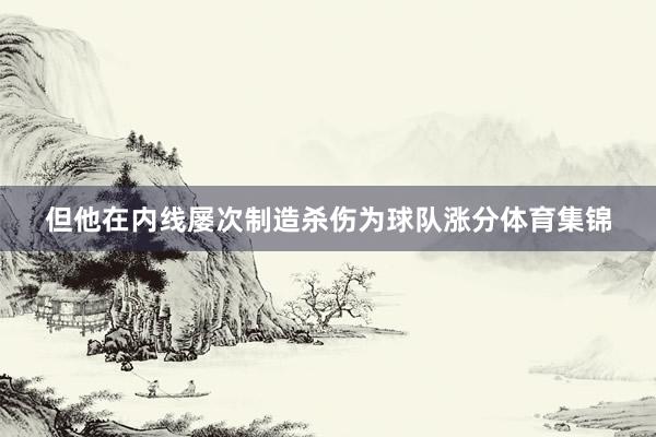 但他在内线屡次制造杀伤为球队涨分体育集锦