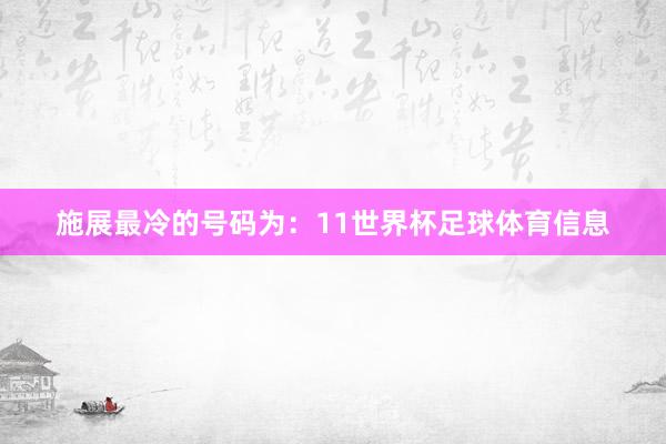 施展最冷的号码为：11世界杯足球体育信息