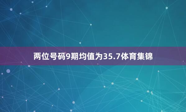 两位号码9期均值为35.7体育集锦