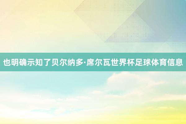 也明确示知了贝尔纳多·席尔瓦世界杯足球体育信息