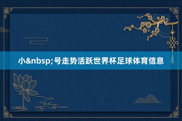 小&nbsp;号走势活跃世界杯足球体育信息
