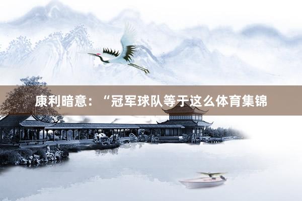 康利暗意：“冠军球队等于这么体育集锦