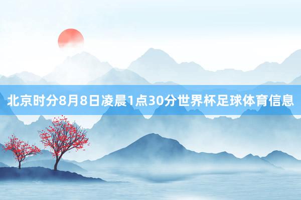 北京时分8月8日凌晨1点30分世界杯足球体育信息