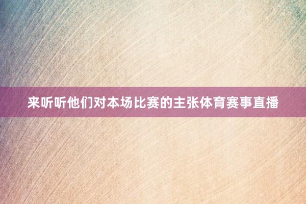 来听听他们对本场比赛的主张体育赛事直播