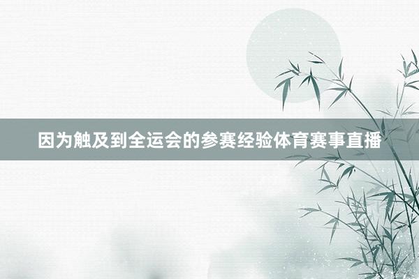 因为触及到全运会的参赛经验体育赛事直播
