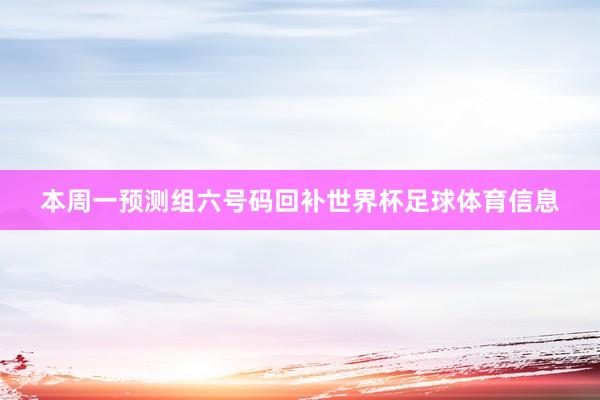 本周一预测组六号码回补世界杯足球体育信息