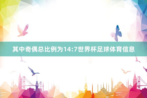 其中奇偶总比例为14:7世界杯足球体育信息