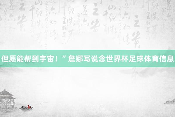 但愿能帮到宇宙！”詹娜写说念世界杯足球体育信息