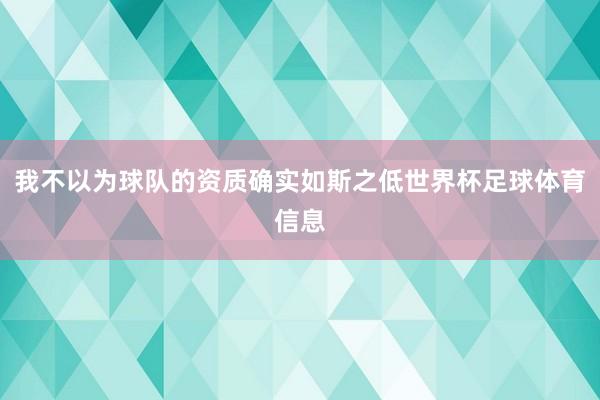 我不以为球队的资质确实如斯之低世界杯足球体育信息