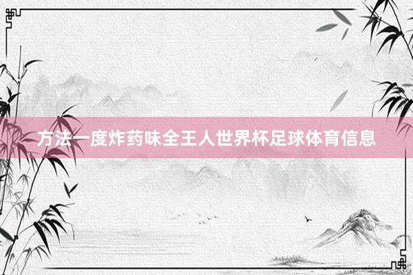 方法一度炸药味全王人世界杯足球体育信息