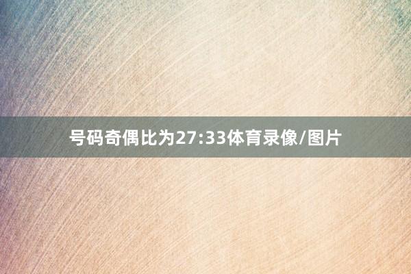 号码奇偶比为27:33体育录像/图片