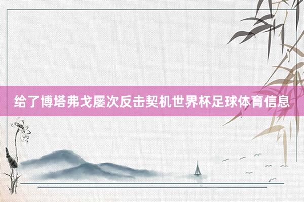 给了博塔弗戈屡次反击契机世界杯足球体育信息