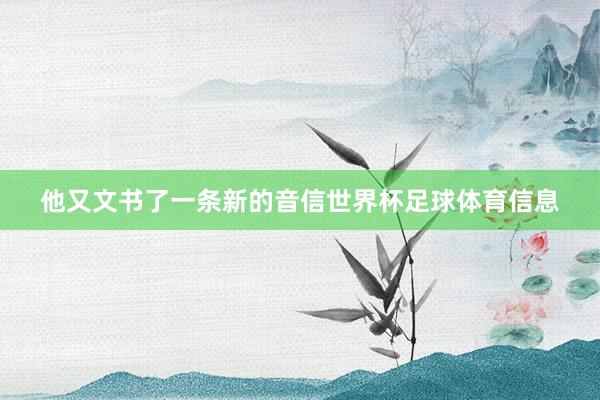 他又文书了一条新的音信世界杯足球体育信息