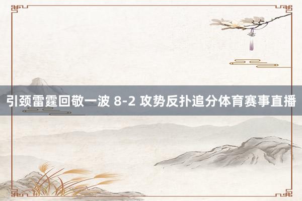 引颈雷霆回敬一波 8-2 攻势反扑追分体育赛事直播