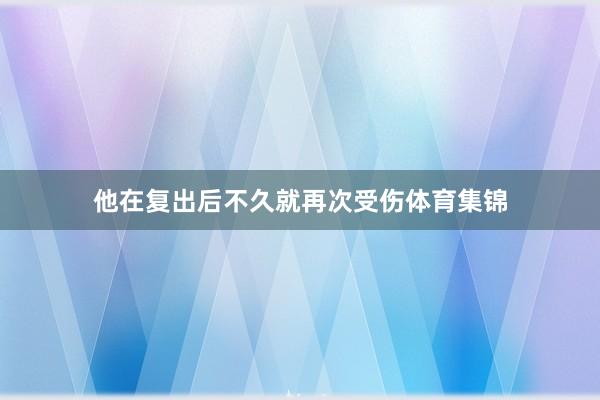 他在复出后不久就再次受伤体育集锦