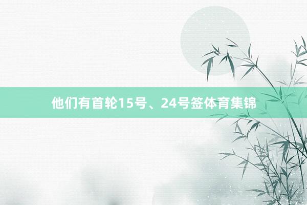 他们有首轮15号、24号签体育集锦