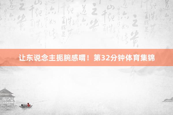 让东说念主扼腕感喟！第32分钟体育集锦