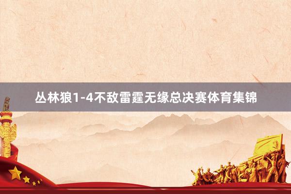 丛林狼1-4不敌雷霆无缘总决赛体育集锦