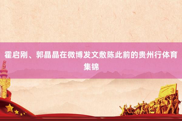 霍启刚、郭晶晶在微博发文敷陈此前的贵州行体育集锦