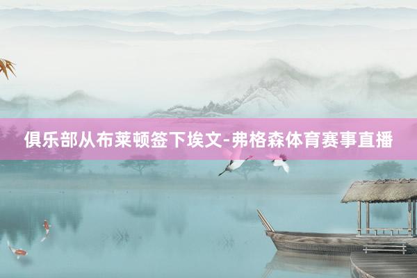 俱乐部从布莱顿签下埃文-弗格森体育赛事直播