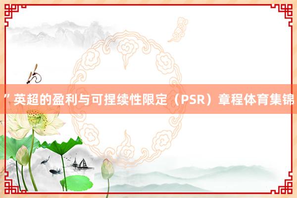 ”英超的盈利与可捏续性限定（PSR）章程体育集锦