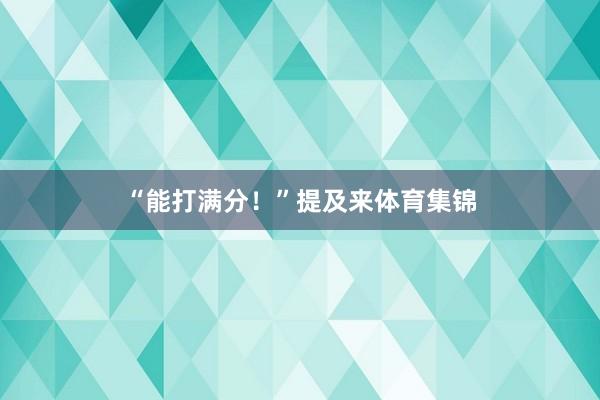 “能打满分！”提及来体育集锦