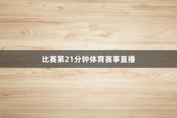 比赛第21分钟体育赛事直播