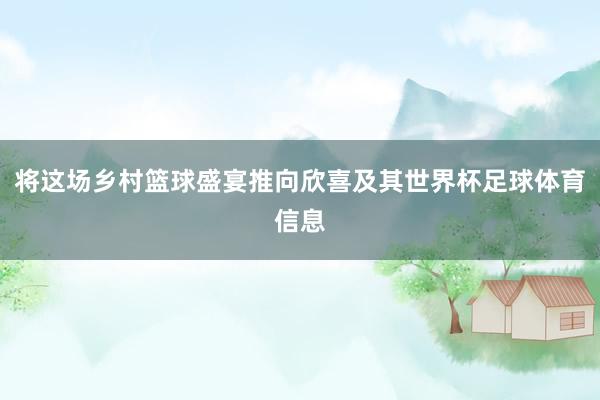 将这场乡村篮球盛宴推向欣喜及其世界杯足球体育信息
