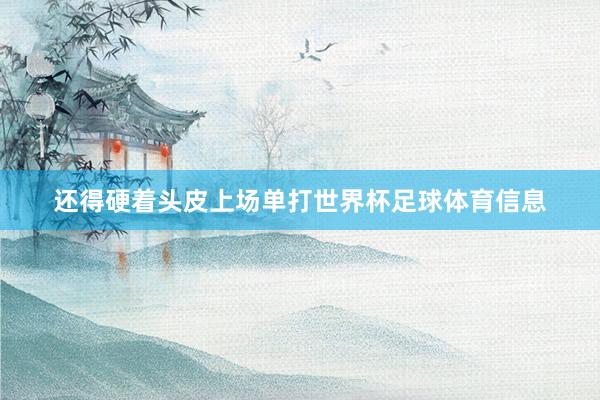 还得硬着头皮上场单打世界杯足球体育信息