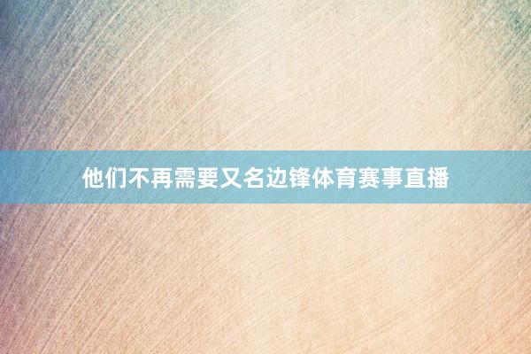 他们不再需要又名边锋体育赛事直播