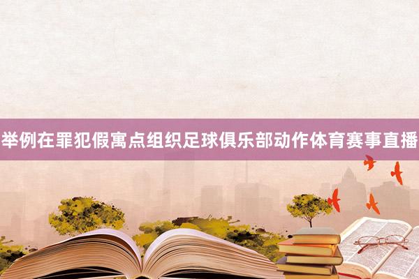 举例在罪犯假寓点组织足球俱乐部动作体育赛事直播
