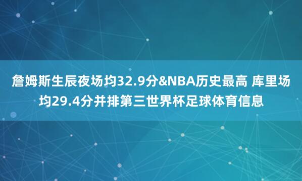 詹姆斯生辰夜场均32.9分&NBA历史最高 库里场均29.4分并排第三世界杯足球体育信息