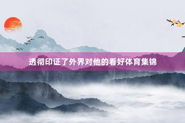 透彻印证了外界对他的看好体育集锦