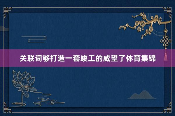 关联词够打造一套竣工的威望了体育集锦
