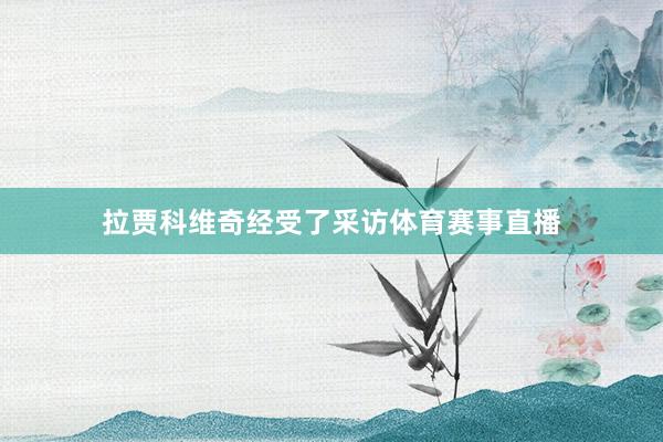 拉贾科维奇经受了采访体育赛事直播