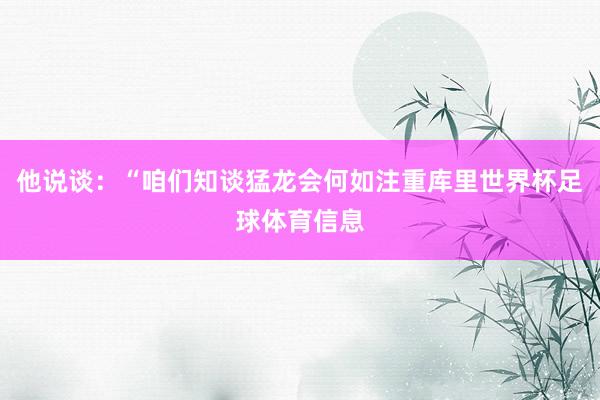他说谈：“咱们知谈猛龙会何如注重库里世界杯足球体育信息
