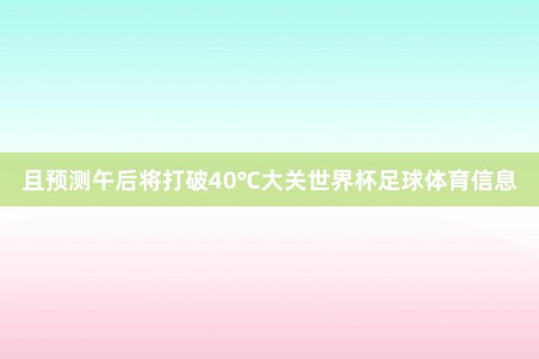 且预测午后将打破40℃大关世界杯足球体育信息
