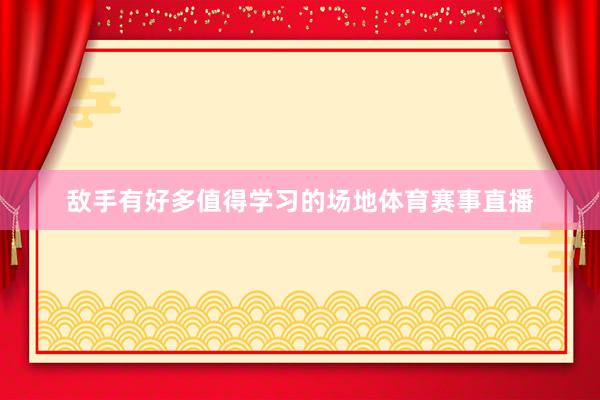 敌手有好多值得学习的场地体育赛事直播
