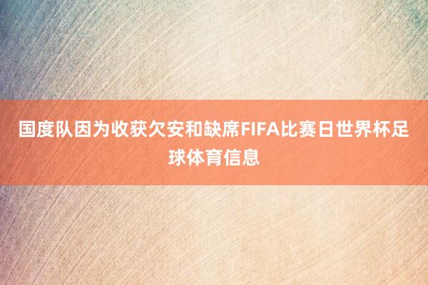 国度队因为收获欠安和缺席FIFA比赛日世界杯足球体育信息