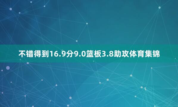 不错得到16.9分9.0篮板3.8助攻体育集锦