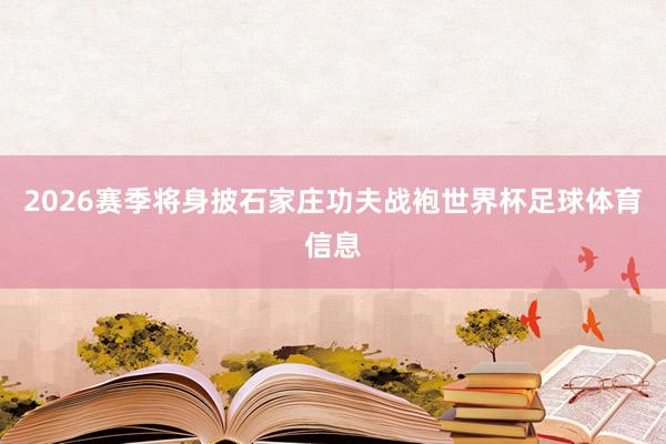 2026赛季将身披石家庄功夫战袍世界杯足球体育信息