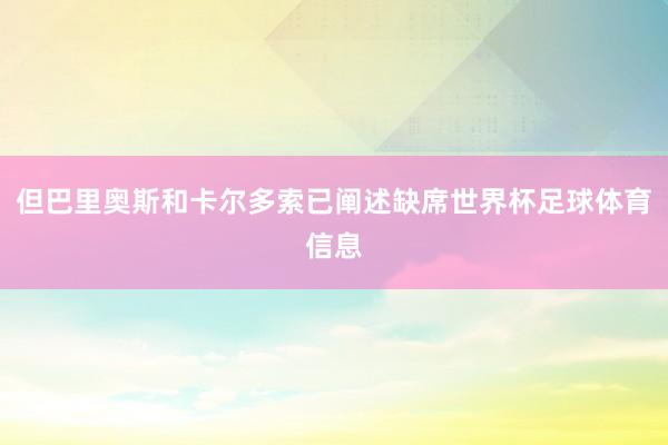 但巴里奥斯和卡尔多索已阐述缺席世界杯足球体育信息