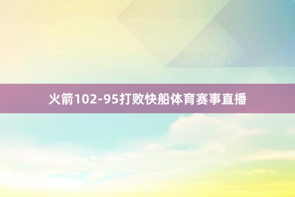 火箭102-95打败快船体育赛事直播
