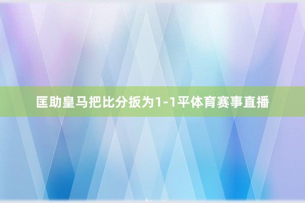 匡助皇马把比分扳为1-1平体育赛事直播