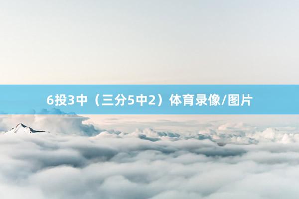 6投3中（三分5中2）体育录像/图片